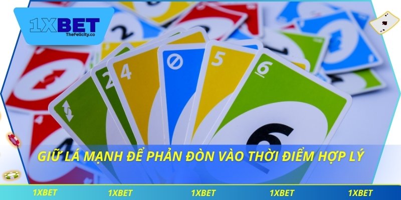 Cách Chơi Bài Uno Chuẩn Và Dễ Áp Dụng Cho Mọi Lứa Tuổi Giữ lá mạnh để phản đòn vào thời điểm hợp lý